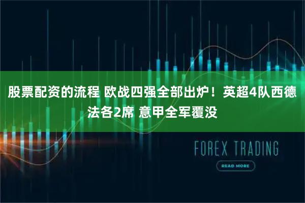 股票配资的流程 欧战四强全部出炉！英超4队西德法各2席 意甲全军覆没